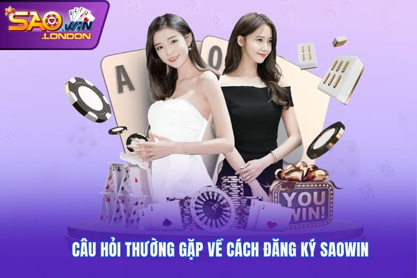 Câu hỏi thường gặp của người chơi về cách đăng ký Saowin