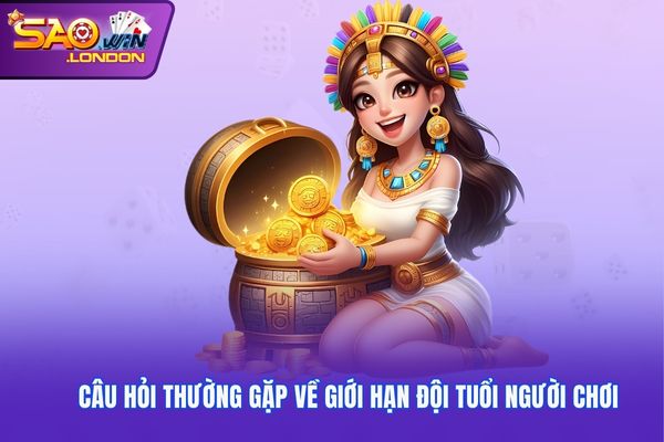 Câu hỏi thường gặp về giới hạn đội tuổi người chơi tại Saowin