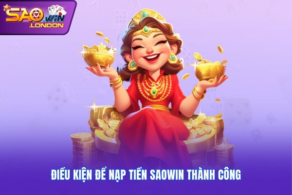 Điều kiện để nạp tiền Saowin thành công