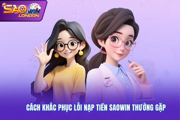 Cách khắc phục lỗi nạp tiền Saowin thường gặp