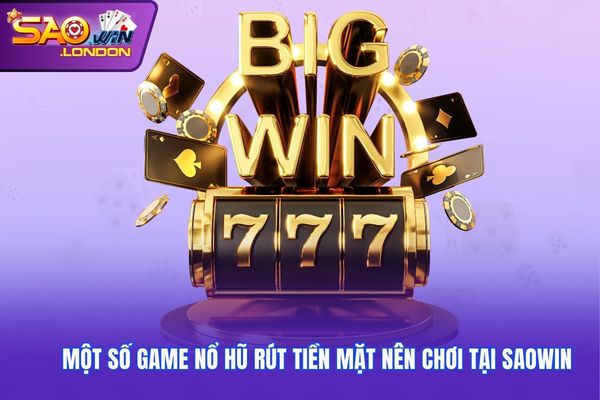 Một số game nổ hũ rút tiền mặt nên chơi tại Saowin